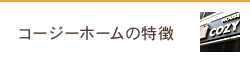 コージーホームの特徴